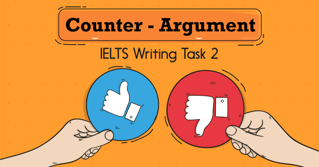 Tại sao nên sử dụng Counter – Argument trong bài IELTS Writing Task 2?