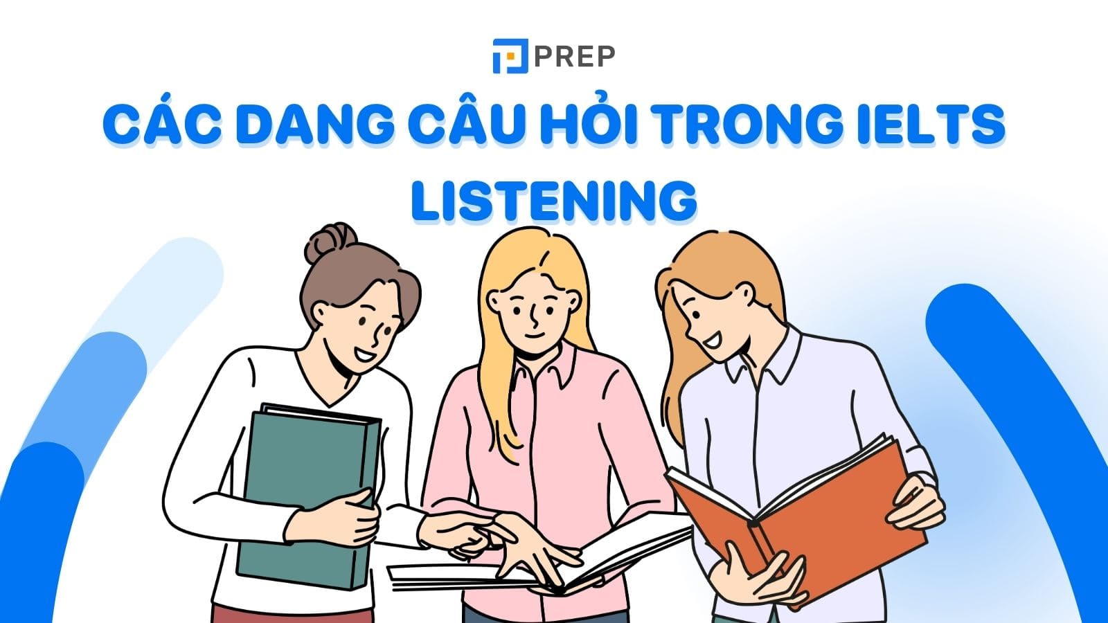 6 dạng câu hỏi trong IELTS Listening xuất hiện phổ biến nhất hiện nay