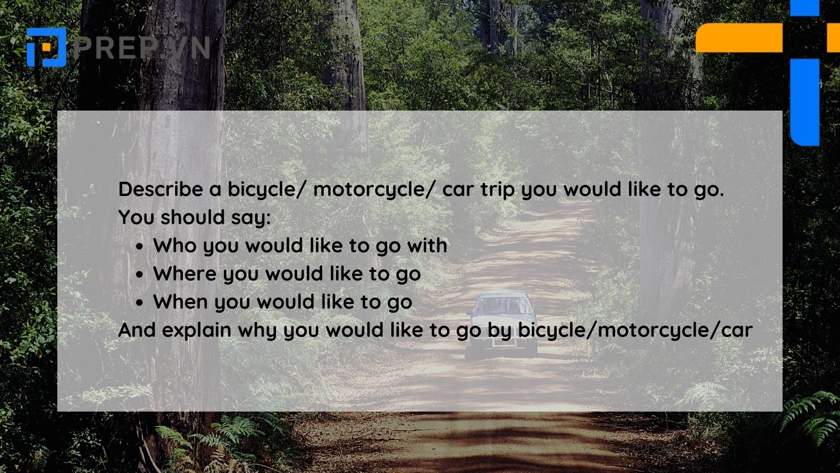 Đề bài: Describe a bicycle/ motorcycle/ car trip you would like to go