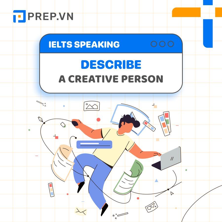 Bài mẫu IELTS Speaking Part 2 chủ đề “Describe a creative person”