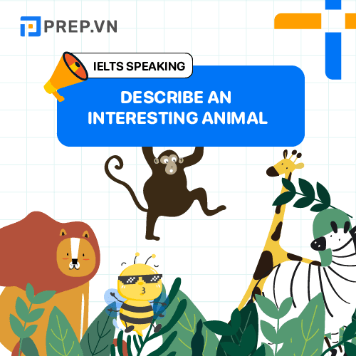  Bài mẫu IELTS Speaking Part 2+ 3 chủ đề “Describe an interesting animal”