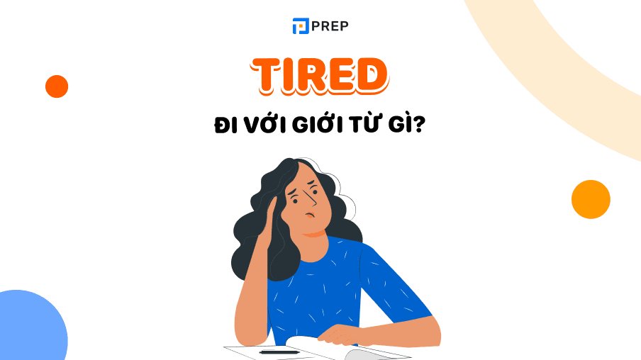 Tired đi với giới từ gì? Tất tần tật kiến thức về Tired trong tiếng Anh